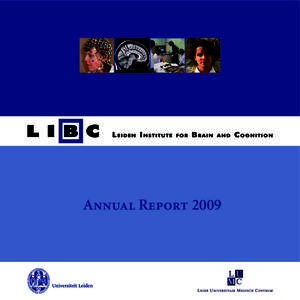 Annual Report 2009  Preface Since the Leiden Institute for Brain and Cognition (LIBC) was established in 2006, it has expanded continuously. Currently, the LIBC has more than eighty members, who study brain function and