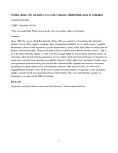 Melting claims: The normative force (and weakness) of territorial claims in Antarctica Alejandra Mancilla, CSMN, University of Oslo *This is a rough draft. Please do not quote, cite or circulate without permission. Abstr