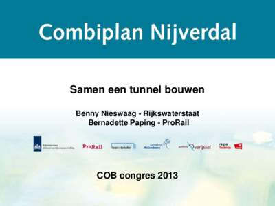 Samen een tunnel bouwen Benny Nieswaag - Rijkswaterstaat Bernadette Paping - ProRail COB congres 2013