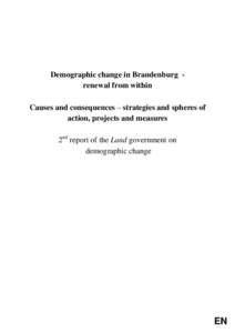 Demographic change in Brandenburg renewal from within Causes and consequences –strategies and spheres of action, projects and measures 2nd report of the Land government on demographic change