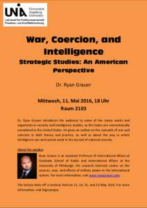 War, Coercion, and Intelligence Strategic Studies: An American Perspective Dr. Ryan Grauer Mittwoch, 11. Mai 2016, 18 Uhr