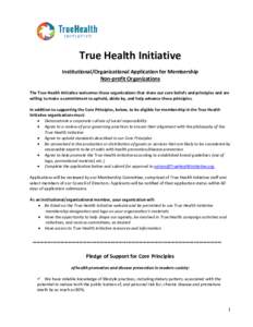 True Health Initiative Institutional/Organizational Application for Membership Non-profit Organizations The True Health Initiative welcomes those organizations that share our core beliefs and principles and are willing t