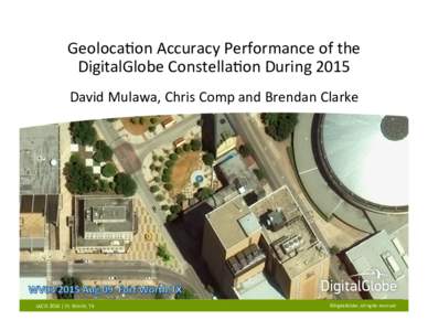 Geoloca5on-Accuracy-Performance-of-theDigitalGlobe-Constella5on-During-2015-David-Mulawa,-Chris-Comp-and-Brendan-Clarke-  JACIE-2016-|-Ft.-Worth,-TX- ©DigitalGlobe.-All-rights-reserved-