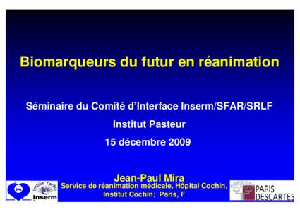Biomarqueurs du futur en réanimation Séminaire du Comité d’Interface Inserm/SFAR/SRLF Institut Pasteur 15 décembreJean-Paul Mira