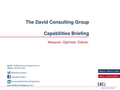 The David Consulting Group Capabilities Briefing Measure. Optimize. Deliver. Email:  Phone: 
