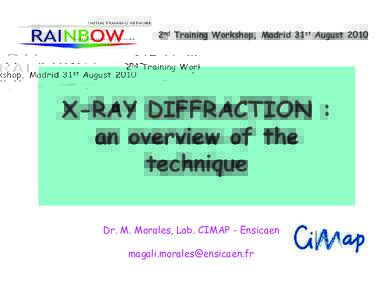2nd Training Workshop, Madrid 31st AugustX-RAY DIFFRACTION : an overview of the technique Dr. M. Morales, Lab. CIMAP - Ensicaen