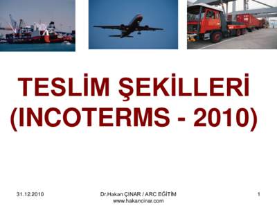 TESLİM ŞEKİLLERİ (INCOTERMS2010 Dr.Hakan ÇINAR / ARC EĞĠTĠM www.hakancinar.com