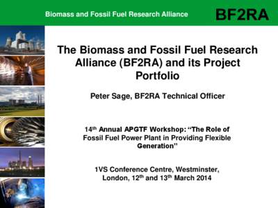 Biomass and Fossil Fuel Research Alliance  The Biomass and Fossil Fuel Research Alliance (BF2RA) and its Project Portfolio Peter Sage, BF2RA Technical Officer