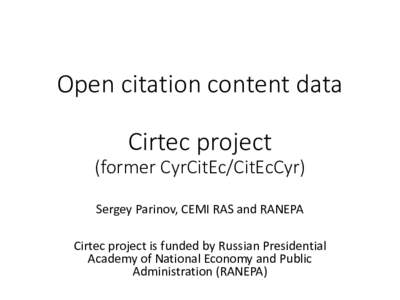 Open citation content data Cirtec project (former CyrCitEc/CitEcCyr) Sergey Parinov, CEMI RAS and RANEPA Cirtec project is funded by Russian Presidential