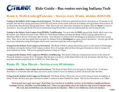 Ride Guide - Bus routes serving Indiana Tech Route 4: Wells-Ludwig/Parkview – Service every 30 min. midday (8:45-3:45) Getting to the Indiana Tech Campus from Downtown: The Route 4 Parkview outbound bus leaves downtown