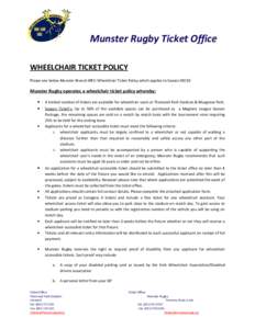 Munster Rugby Ticket Office WHEELCHAIR TICKET POLICY Please see below Munster Branch IRFU Wheelchair Ticket Policy which applies to SeasonMunster Rugby operates a wheelchair ticket policy whereby: •
