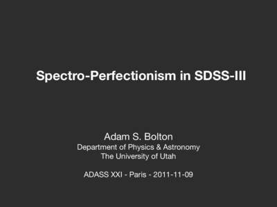 Spectro-Perfectionism in SDSS-III  Adam S. Bolton Department of Physics & Astronomy The University of Utah ADASS XXI - Paris[removed]