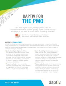 DAPTIV FOR  THE PMO “ We chose Daptiv because feature-for-feature it met our requirements better than any other offering. Daptiv has been incredibly reliable for us, and it has to be since it’s the backbone of our PM