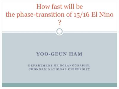 How fast will be the phase-transition ofEl Nino ? YOO-GEUN HAM DEPARTMENT OF OCEANOGRAPHY,