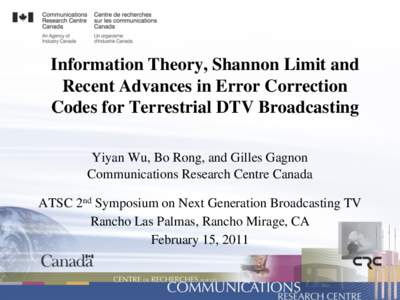 Information Theory, Shannon Limit and Recent Advances in Error Correction Codes for Terrestrial DTV Broadcasting Yiyan Wu, Bo Rong, and Gilles Gagnon Communications Research Centre Canada ATSC 2nd Symposium on Next Gener