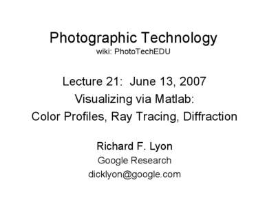 Photographic Technology wiki: PhotoTechEDU Lecture 21: June 13, 2007 Visualizing via Matlab: Color Profiles, Ray Tracing, Diffraction