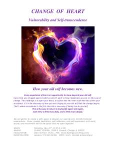 CHANGE OF HEART Vulnerability and Self-transcendence How your old self becomes new. Every experience of loss is an opportunity to move beyond your old self. Every time you struggle against what you don’t want to have h