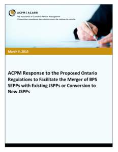March 9, 2015  ACPM Response to the Proposed Ontario Regulations to Facilitate the Merger of BPS SEPPs with Existing JSPPs or Conversion to New JSPPs