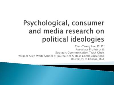 Tien-Tsung Lee, Ph.D. Associate Professor & Strategic Communication Track Chair William Allen White School of Journalism & Mass Communications University of Kansas, USA