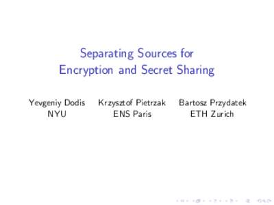 Separating Sources for Encryption and Secret Sharing Yevgeniy Dodis NYU  Krzysztof Pietrzak