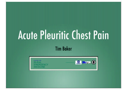 Acute Pleuritic Chest Pain Tim Baker 8:CIG:;DG RURAL EMERGENCY