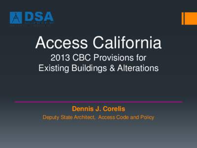 Access California 2013 CBC Provisions for Existing Buildings & Alterations Dennis J. Corelis Deputy State Architect, Access Code and Policy