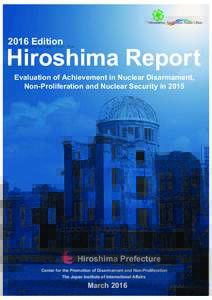 2016 Edition  Hiroshima Report Evaluation of Achievement in Nuclear Disarmament, Non-Proliferation and Nuclear Security in 2015