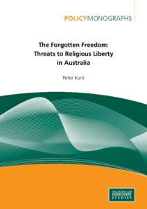 PolicyMonographs  The Forgotten Freedom: Threats to Religious Liberty in Australia Peter Kurti