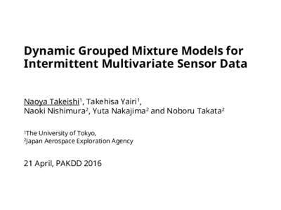 Dynamic Grouped Mixture Models for Intermittent Multivariate Sensor Data Naoya Takeishi1, Takehisa Yairi1, Naoki Nishimura2, Yuta Nakajima2 and Noboru Takata2 1The