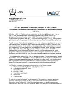 FOR IMMEDIATE RELEASE AAPS Media Relations[removed]AAPS) Becomes Authorized Provider of IACET CEUs Prestigious Authorization Demonstrates Commitment to High-Quality Lifelong