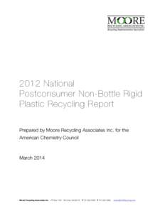 2012 National Postconsumer Non-Bottle Rigid Plastic Recycling Report Prepared by Moore Recycling Associates Inc. for the American Chemistry Council