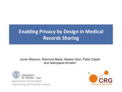 Enabling	
  Privacy	
  by	
  Design	
  in	
  Medical	
   Records	
  Sharing	
   Jovan Stevovic, Eleonora Bassi, Alessio Giori, Fabio Casati and Giampaolo Armellin