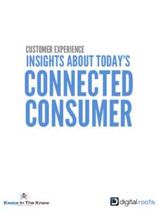 CUSTOMER EXPERIENCE  INSIGHTS ABOUT TODAY’S CONNECTED CONSUMER
