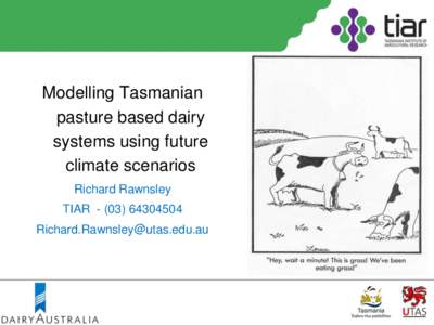 Modelling Tasmanian pasture based dairy systems using future climate scenarios Richard Rawnsley TIAR[removed]