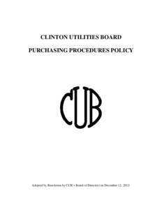 CLINTON UTILITIES BOARD PURCHASING PROCEDURES POLICY Adopted by Resolution by CUB’s Board of Directors on December 12, 2013.  TABLE OF CONTENTS