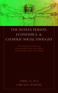 THE HUMAN PERSON, ECONOMICS, & CATHOLIC SOCIAL THOUGHT The Sixth Annual Conference on Economics and Catholic Social Thought Presented by The Lumen Christi Institute