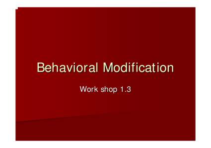 Behavioral Modification Work shop 1.3 Aim of behavior modification  Policy