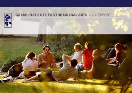 Gaede Institute for the Liberal Arts 2007 Report  Dear Friends, We live in complex times. Broad cultural awareness is as necessary for day-to-day life in our neighborhoods as it is for global relations. Stewardship of t