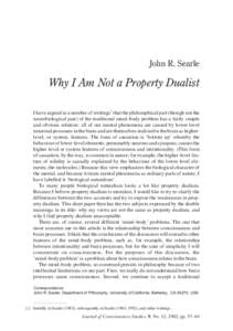 John R. Searle  Why I Am Not a Property Dualist I have argued in a number of writings1 that the philosophical part (though not the neurobiological part) of the traditional mind–body problem has a fairly simple and obvi
