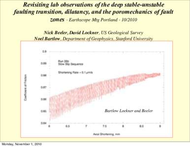 Revisiting lab observations of the deep stable-unstable faulting transition, dilatancy, and the poromechanics of fault zones - Earthscope Mtg Portland[removed]Nick Beeler, David Lockner, US Geological Survey Noel Bartl