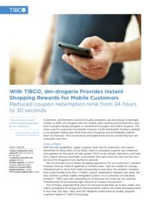 With TIBCO, dm-drogerie Provides Instant Shopping Rewards for Mobile Customers Reduced coupon redemption time from 24 hours to 30 seconds “We envisioned a much better shopping experience