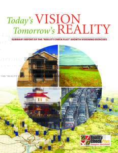 Today’s VISION Tomorrow’s REALITY SUMMARY REPORT OF THE “REALITY CHECK PLUS” GROWTH VISIONING EXERCISES National Center for Smart Growth Research and Education A land use research center at the University of Mar