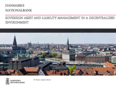 DANMARKS NATIONALBANK SOVEREIGN ASSET AND LIABILITY MANAGEMENT IN A DECENTRALIZED ENVIRONMENT  Ib Hansen, Special adviser.