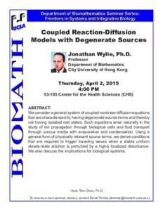 Department of Biomathematics Seminar Series: Frontiers in Systems and Integrative Biology Coupled Reaction-Diffusion Models with Degenerate Sources Jonathan Wylie, Ph.D.