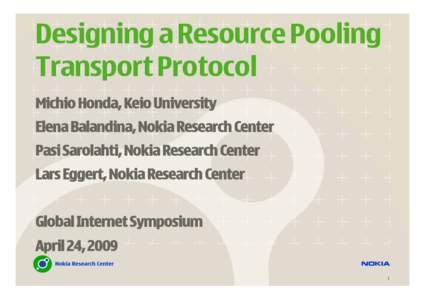 Designing a Resource Pooling Transport Protocol Michio Honda, Keio University Elena Balandina, Nokia Research Center Pasi Sarolahti, Nokia Research Center Lars Eggert, Nokia Research Center