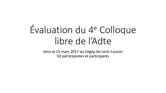 e 4 Évaluation du Colloque libre de l’Adte tenu le 15 mars 2017 au Cégep de Lévis-Lauzon