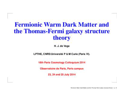 Fermionic Warm Dark Matter and the Thomas-Fermi galaxy structure theory H. J. de Vega LPTHE, CNRS/Universite´ P & M Curie (Paris VI). 18th Paris Cosmology Colloquium 2014