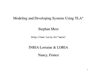 Modeling and Developing Systems Using TLA+ Stephan Merz    
