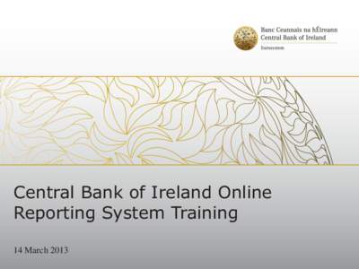 Central Bank of Ireland Online Reporting System Training 14 March 2013 Introduction •