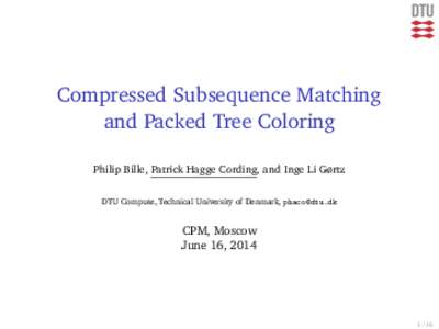 Compressed Subsequence Matching and Packed Tree Coloring Philip Bille, Patrick Hagge Cording, and Inge Li Gørtz DTU Compute, Technical University of Denmark,   CPM, Moscow